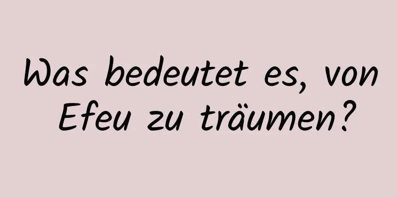 Was bedeutet es, von Efeu zu träumen?