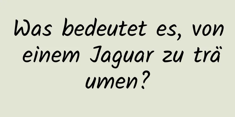 Was bedeutet es, von einem Jaguar zu träumen?