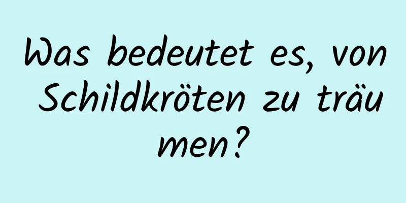 Was bedeutet es, von Schildkröten zu träumen?