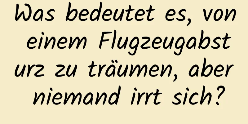 Was bedeutet es, von einem Flugzeugabsturz zu träumen, aber niemand irrt sich?