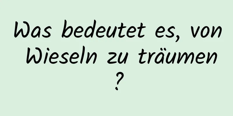 Was bedeutet es, von Wieseln zu träumen?