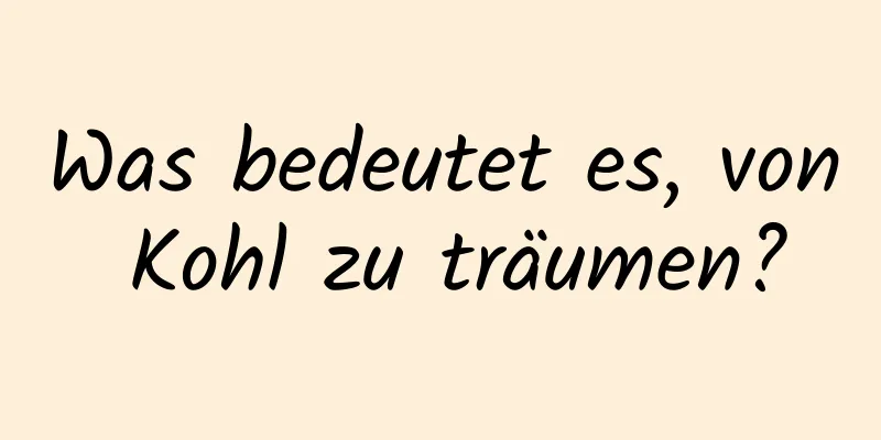 Was bedeutet es, von Kohl zu träumen?