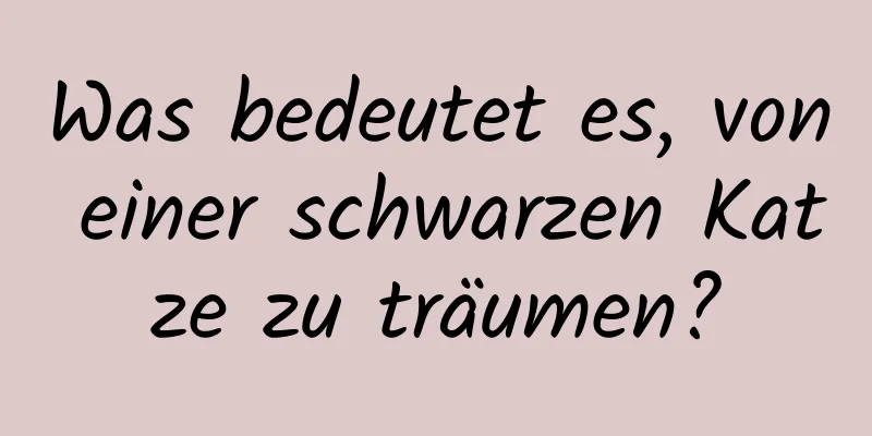 Was bedeutet es, von einer schwarzen Katze zu träumen?