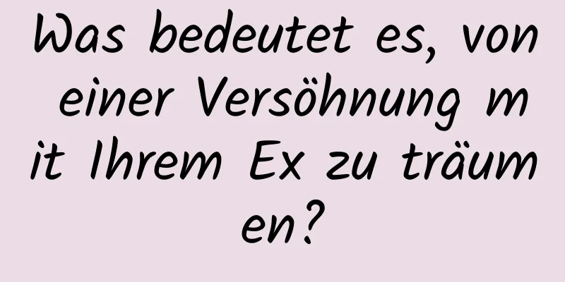 Was bedeutet es, von einer Versöhnung mit Ihrem Ex zu träumen?