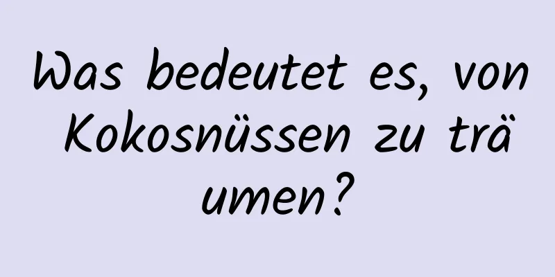 Was bedeutet es, von Kokosnüssen zu träumen?