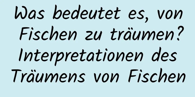 Was bedeutet es, von Fischen zu träumen? Interpretationen des Träumens von Fischen