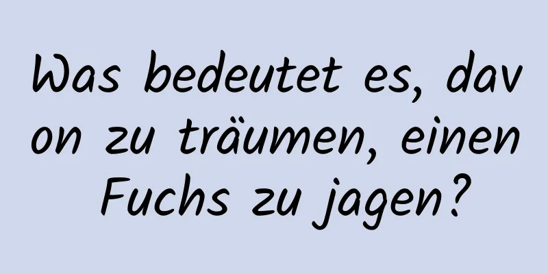 Was bedeutet es, davon zu träumen, einen Fuchs zu jagen?