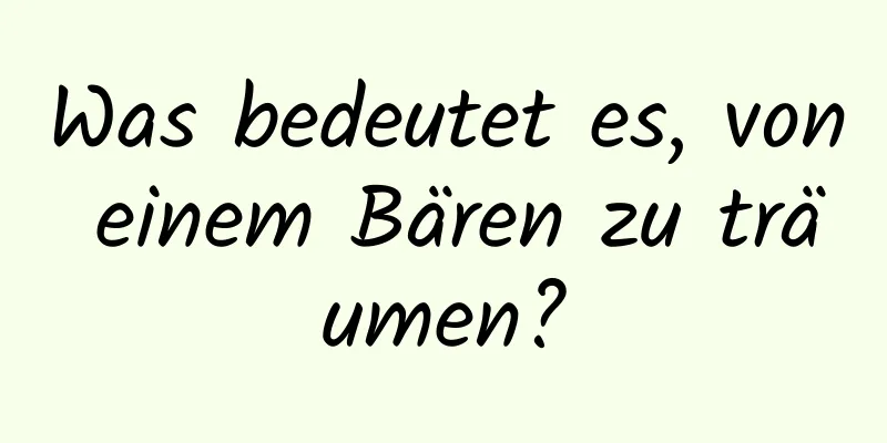 Was bedeutet es, von einem Bären zu träumen?