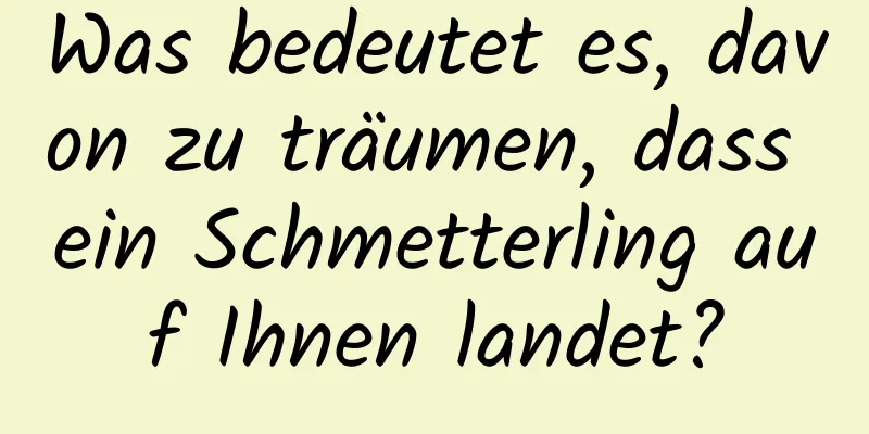 Was bedeutet es, davon zu träumen, dass ein Schmetterling auf Ihnen landet?