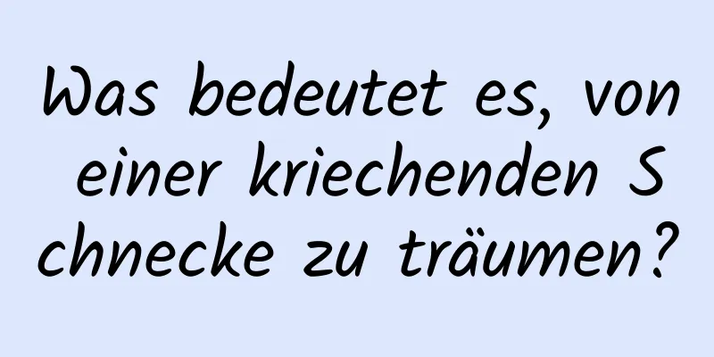 Was bedeutet es, von einer kriechenden Schnecke zu träumen?