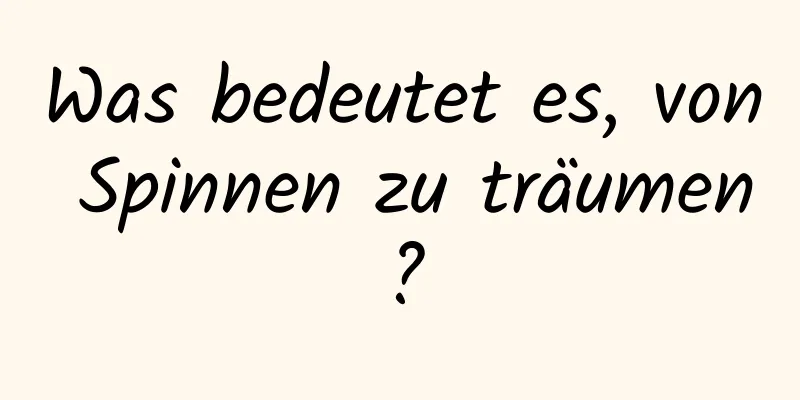 Was bedeutet es, von Spinnen zu träumen?