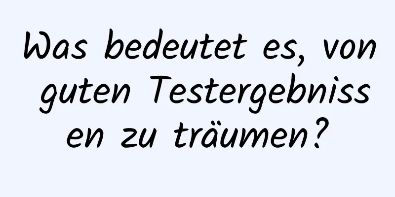 Was bedeutet es, von guten Testergebnissen zu träumen?