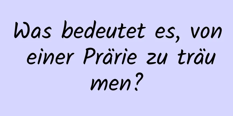 Was bedeutet es, von einer Prärie zu träumen?