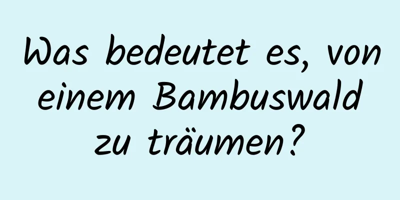 Was bedeutet es, von einem Bambuswald zu träumen?