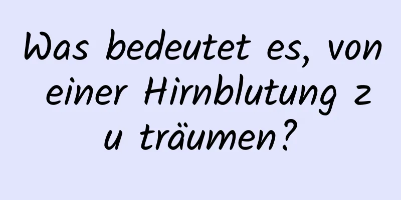 Was bedeutet es, von einer Hirnblutung zu träumen?