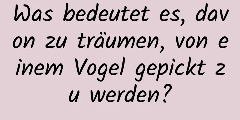 Was bedeutet es, davon zu träumen, von einem Vogel gepickt zu werden?