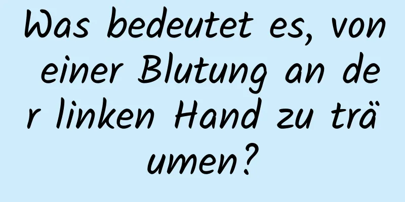 Was bedeutet es, von einer Blutung an der linken Hand zu träumen?