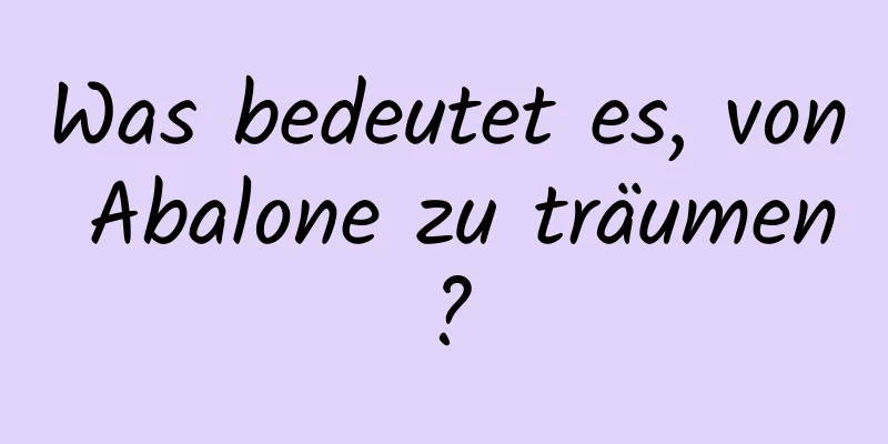 Was bedeutet es, von Abalone zu träumen?