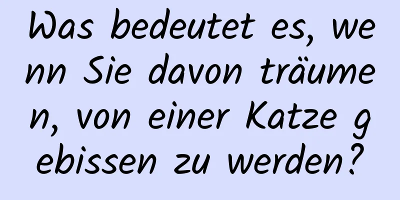 Was bedeutet es, wenn Sie davon träumen, von einer Katze gebissen zu werden?