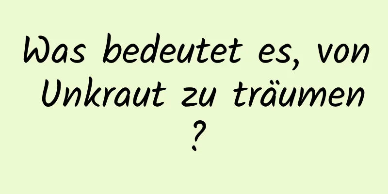 Was bedeutet es, von Unkraut zu träumen?