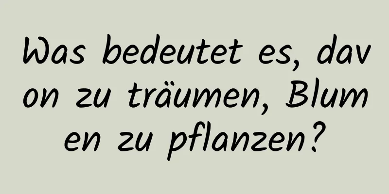 Was bedeutet es, davon zu träumen, Blumen zu pflanzen?