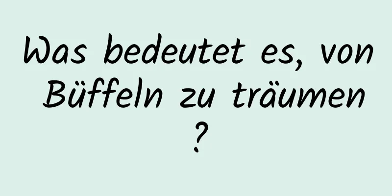 Was bedeutet es, von Büffeln zu träumen?