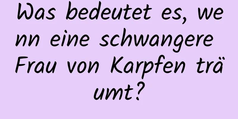 Was bedeutet es, wenn eine schwangere Frau von Karpfen träumt?