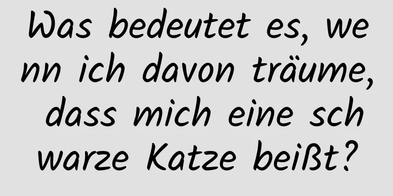 Was bedeutet es, wenn ich davon träume, dass mich eine schwarze Katze beißt?