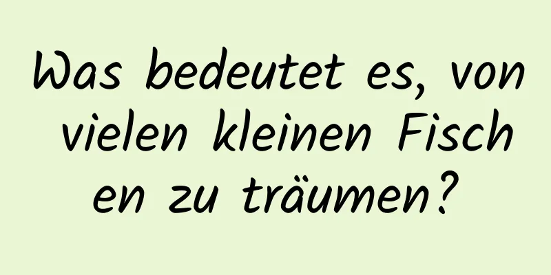 Was bedeutet es, von vielen kleinen Fischen zu träumen?