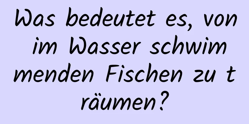 Was bedeutet es, von im Wasser schwimmenden Fischen zu träumen?