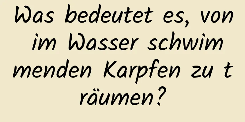 Was bedeutet es, von im Wasser schwimmenden Karpfen zu träumen?