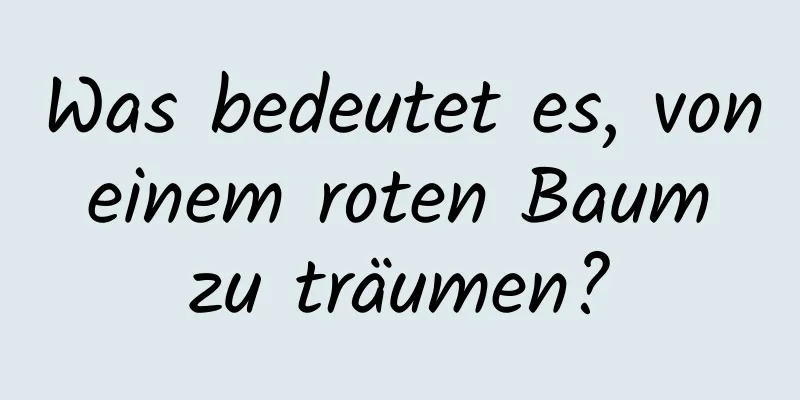 Was bedeutet es, von einem roten Baum zu träumen?