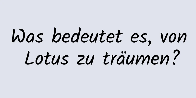 Was bedeutet es, von Lotus zu träumen?