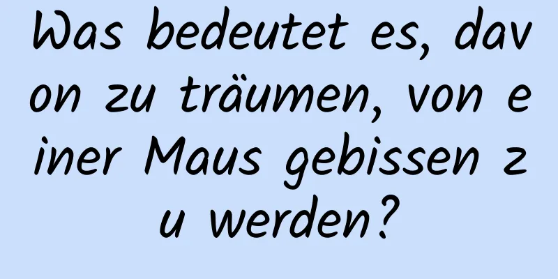 Was bedeutet es, davon zu träumen, von einer Maus gebissen zu werden?