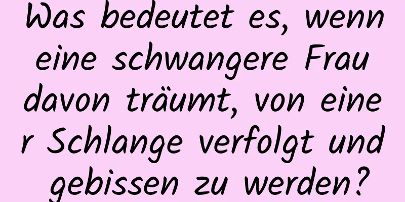 Was bedeutet es, wenn eine schwangere Frau davon träumt, von einer Schlange verfolgt und gebissen zu werden?