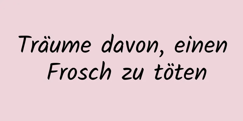 Träume davon, einen Frosch zu töten