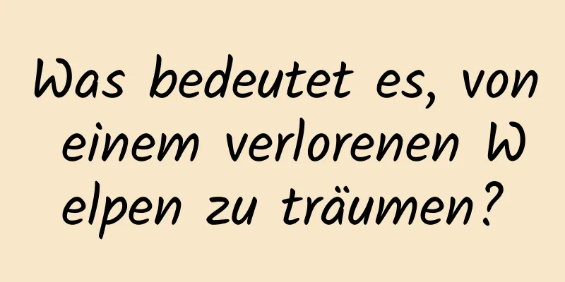 Was bedeutet es, von einem verlorenen Welpen zu träumen?