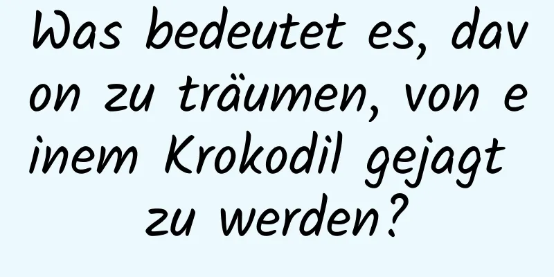 Was bedeutet es, davon zu träumen, von einem Krokodil gejagt zu werden?