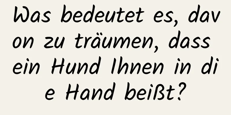 Was bedeutet es, davon zu träumen, dass ein Hund Ihnen in die Hand beißt?