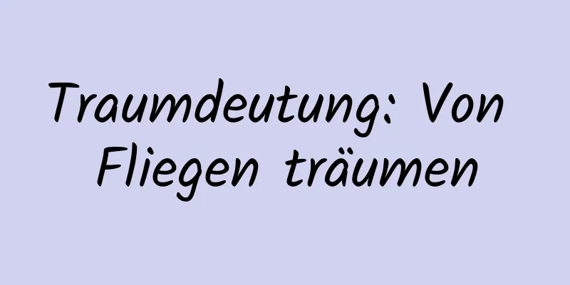 Traumdeutung: Von Fliegen träumen