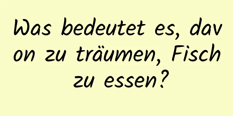 Was bedeutet es, davon zu träumen, Fisch zu essen?