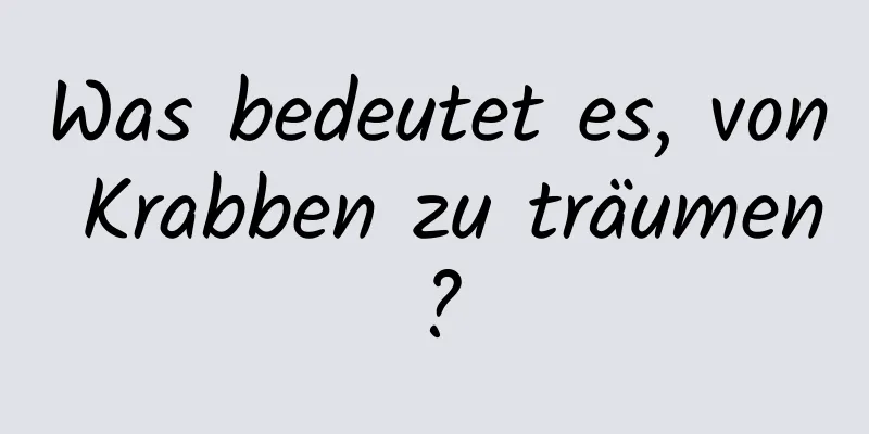 Was bedeutet es, von Krabben zu träumen?