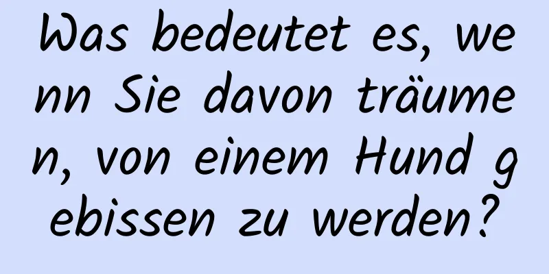 Was bedeutet es, wenn Sie davon träumen, von einem Hund gebissen zu werden?