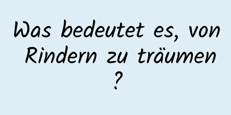 Was bedeutet es, von Rindern zu träumen?