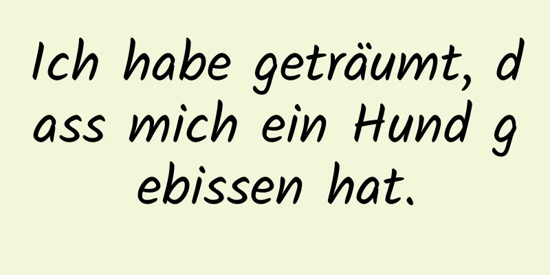 Ich habe geträumt, dass mich ein Hund gebissen hat.