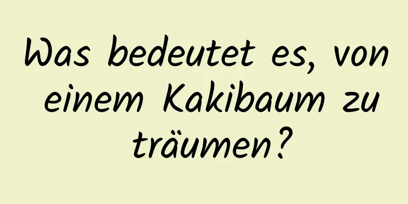 Was bedeutet es, von einem Kakibaum zu träumen?