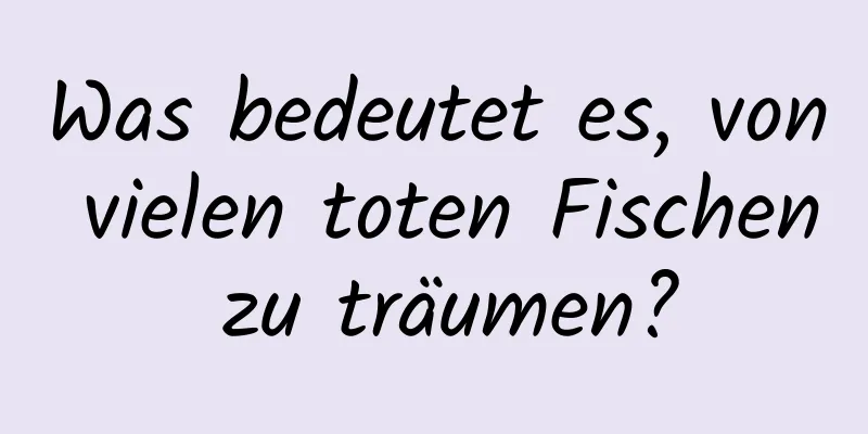 Was bedeutet es, von vielen toten Fischen zu träumen?