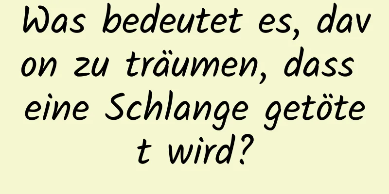 Was bedeutet es, davon zu träumen, dass eine Schlange getötet wird?