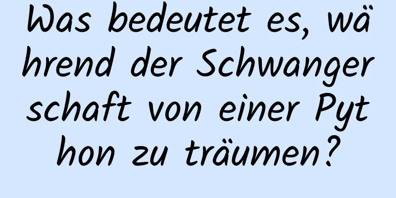 Was bedeutet es, während der Schwangerschaft von einer Python zu träumen?