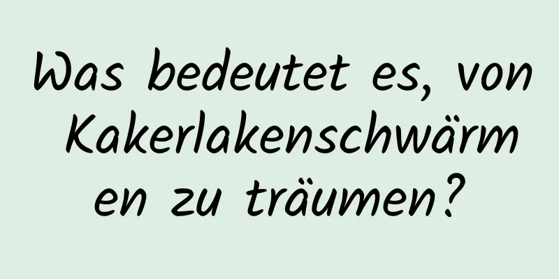 Was bedeutet es, von Kakerlakenschwärmen zu träumen?